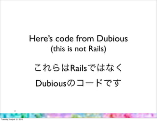 Here’s code from Dubious
                                (this is not Rails)

                                      Rails
                            Dubious

             55



Tuesday, August 31, 2010
 