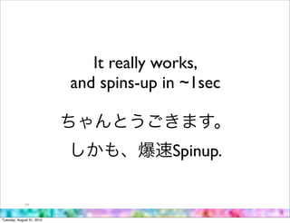 It really works,
                           and spins-up in ~1sec


                                         Spinup.

             63



Tuesday, August 31, 2010
 