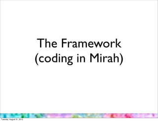 The Framework
                           (coding in Mirah)



Tuesday, August 31, 2010
 