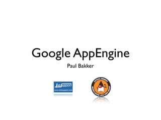 Google AppEngine
     Paul Bakker
 