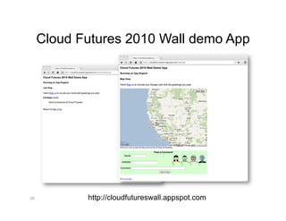 Cloud Futures 2010 Wall demo App




36          http://cloudfutureswall.appspot.com
 