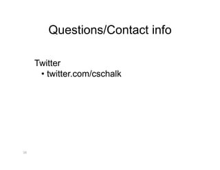 Questions/Contact info

     Twitter
      •  twitter.com/cschalk




38
 