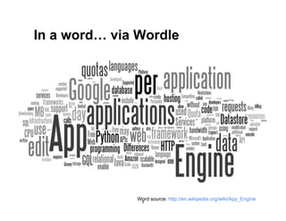 In a word… via Wordle




              Word source: http://en.wikipedia.org/wiki/App_Engine
               8
 