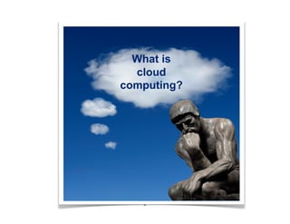 What is
  cloud
computing?




   2
 