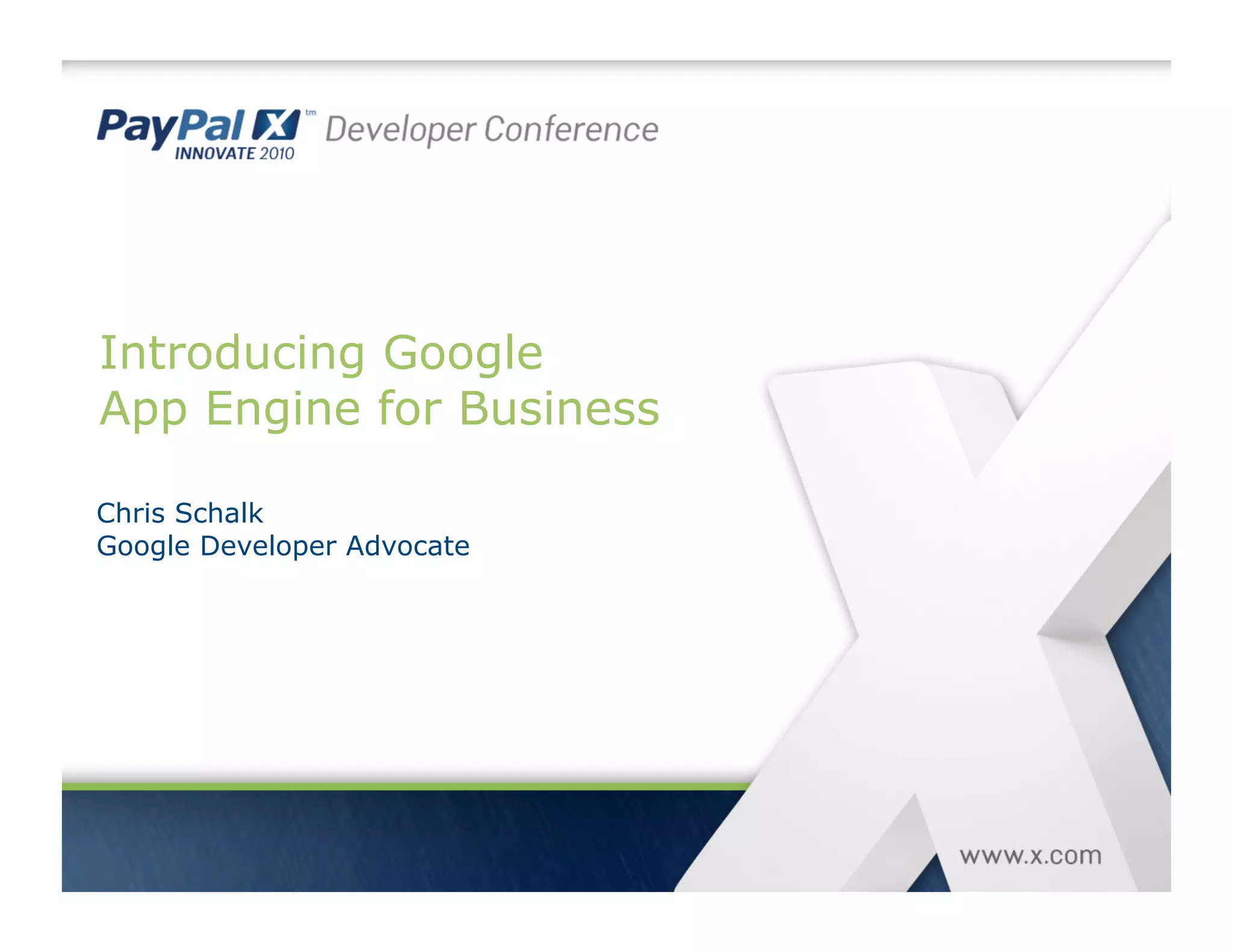 Introducing Google
App Engine for Business
Chris Schalk
Google Developer Advocate
 