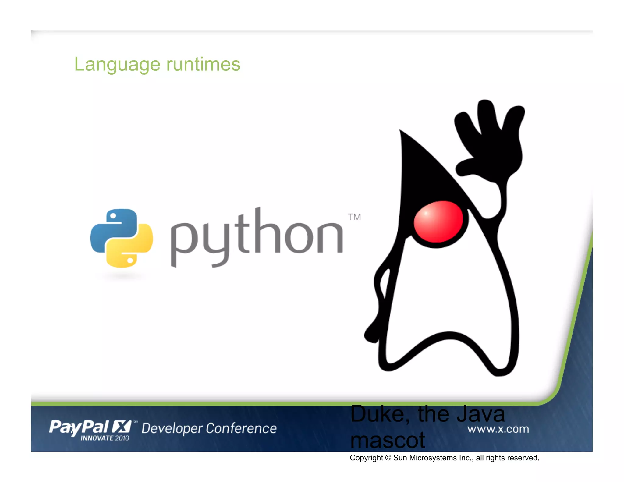 Language runtimes
17
Duke, the Java
mascot
Copyright © Sun Microsystems Inc., all rights reserved.
 