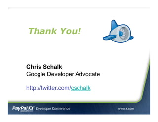 Thank You!
Chris Schalk
Google Developer Advocate
http://twitter.com/cschalk
 