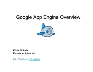 Google App Engine Overview




Chris Schalk
Developer Advocate

http://twitter.com/cschalk
 