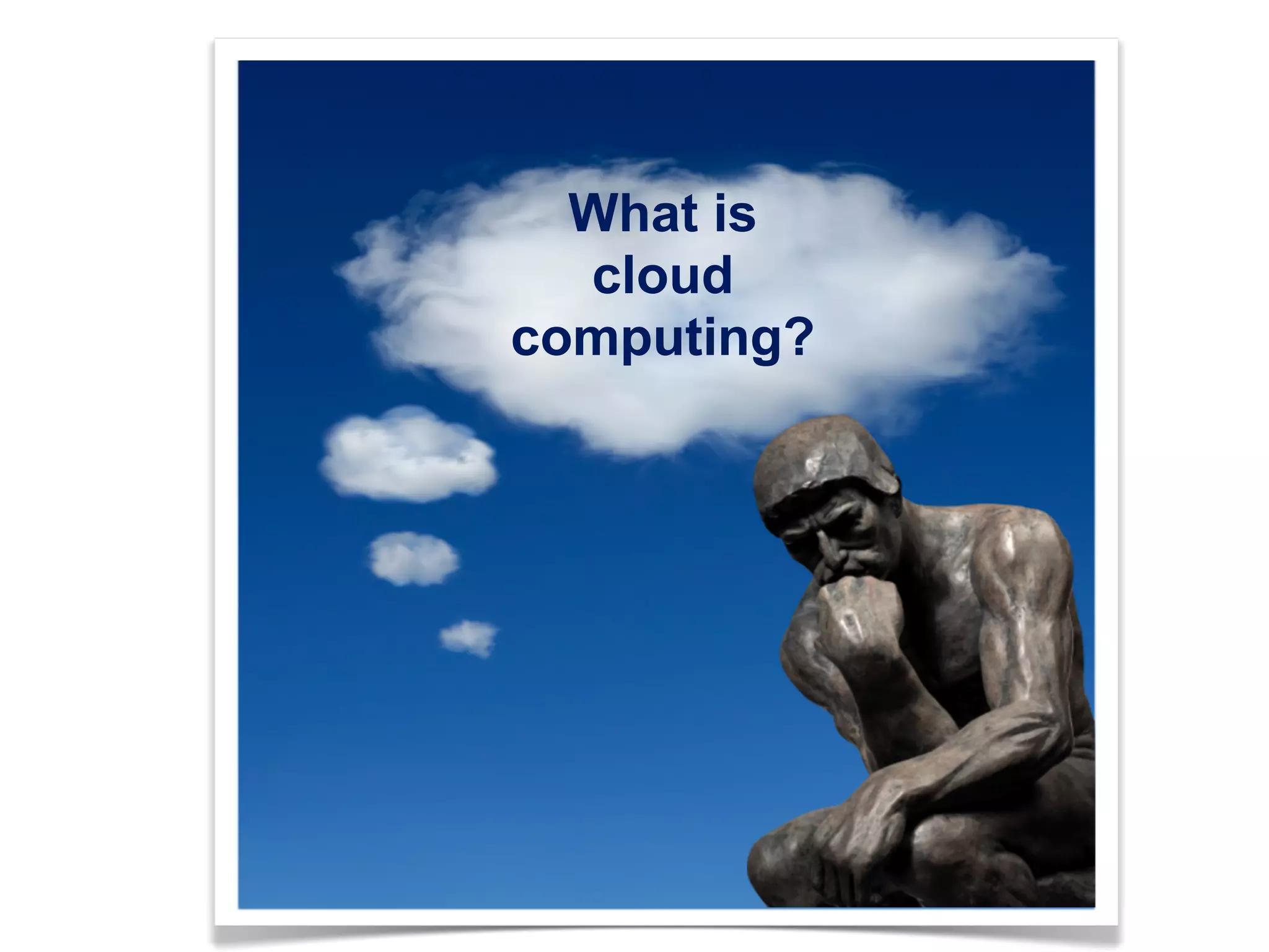 What is
  cloud
computing?
 