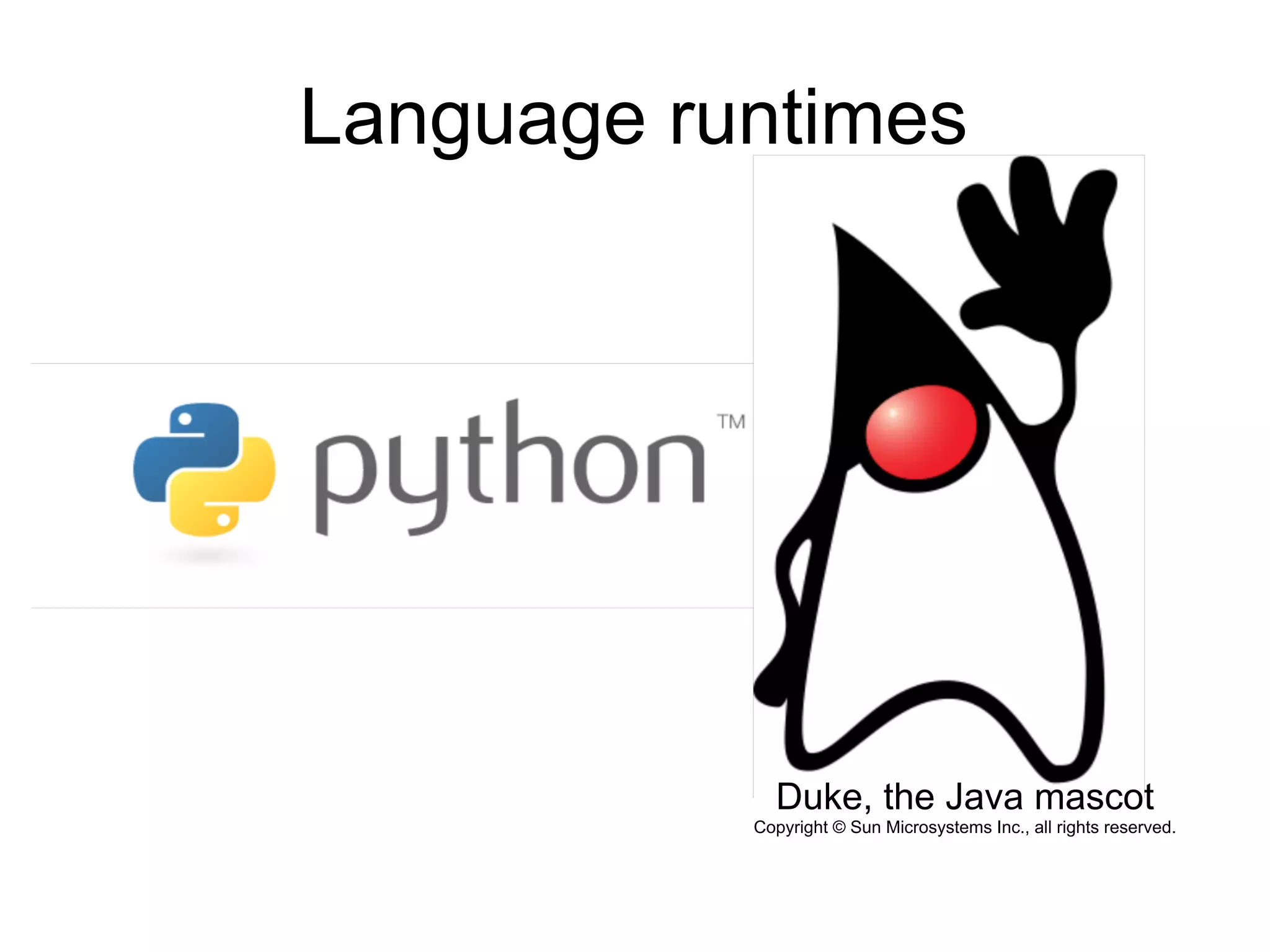Language runtimes




             Duke, the Java mascot
           Copyright © Sun Microsystems Inc., all rights reserved.
 