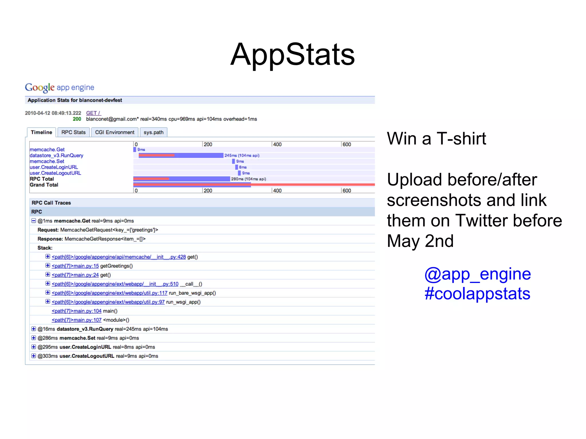 AppStats

           Win a T-shirt

           Upload before/after
           screenshots and link
           them on Twitter before
           May 2nd
               @app_engine
               #coolappstats
 