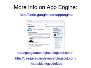 More Info on App Engine:
   http://code.google.com/appengine




 http://googleappengine.blogspot.com/
http://gae-java-persistence.blogspot.com/
          http://bit.ly/gcodelabs
 