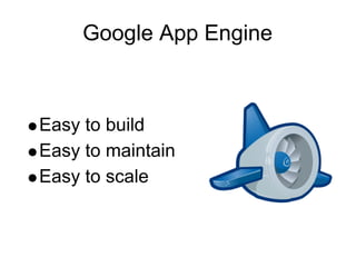 Google App Engine



Easy to build
Easy to maintain
Easy to scale
 