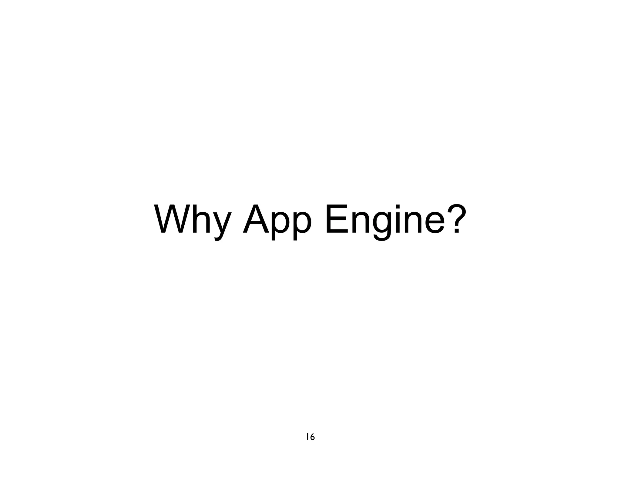Why App Engine?




       16
 