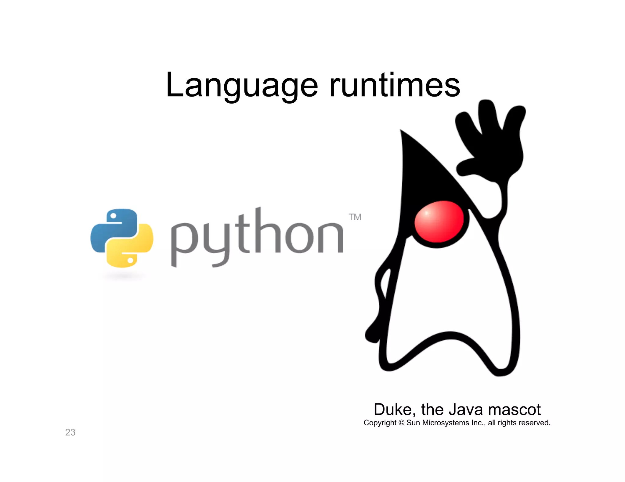 Language runtimes




                  Duke, the Java mascot
                Copyright © Sun Microsystems Inc., all rights reserved.
23
 