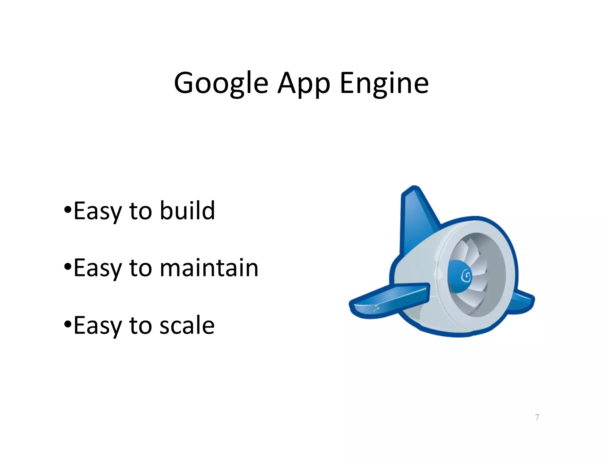 Google App Engine 


• Easy to build 

• Easy to maintain 

• Easy to scale 


                                7
 