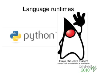 Language runtimes




             Duke, the Java mascot
           Copyright © Sun Microsystems Inc., all rights reserved.
 