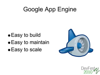 Google App Engine



Easy to build
Easy to maintain
Easy to scale
 