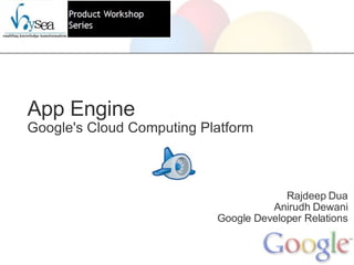 App Engine Google's Cloud Computing Platform Rajdeep Dua Anirudh Dewani Google Developer Relations 