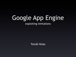 Google App Engine
    exploiting limitations




        Tomáš Holas
 