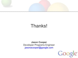 Thanks!


       Jason Cooper
Developer Programs Engineer
 jasonacooper@google.com
 