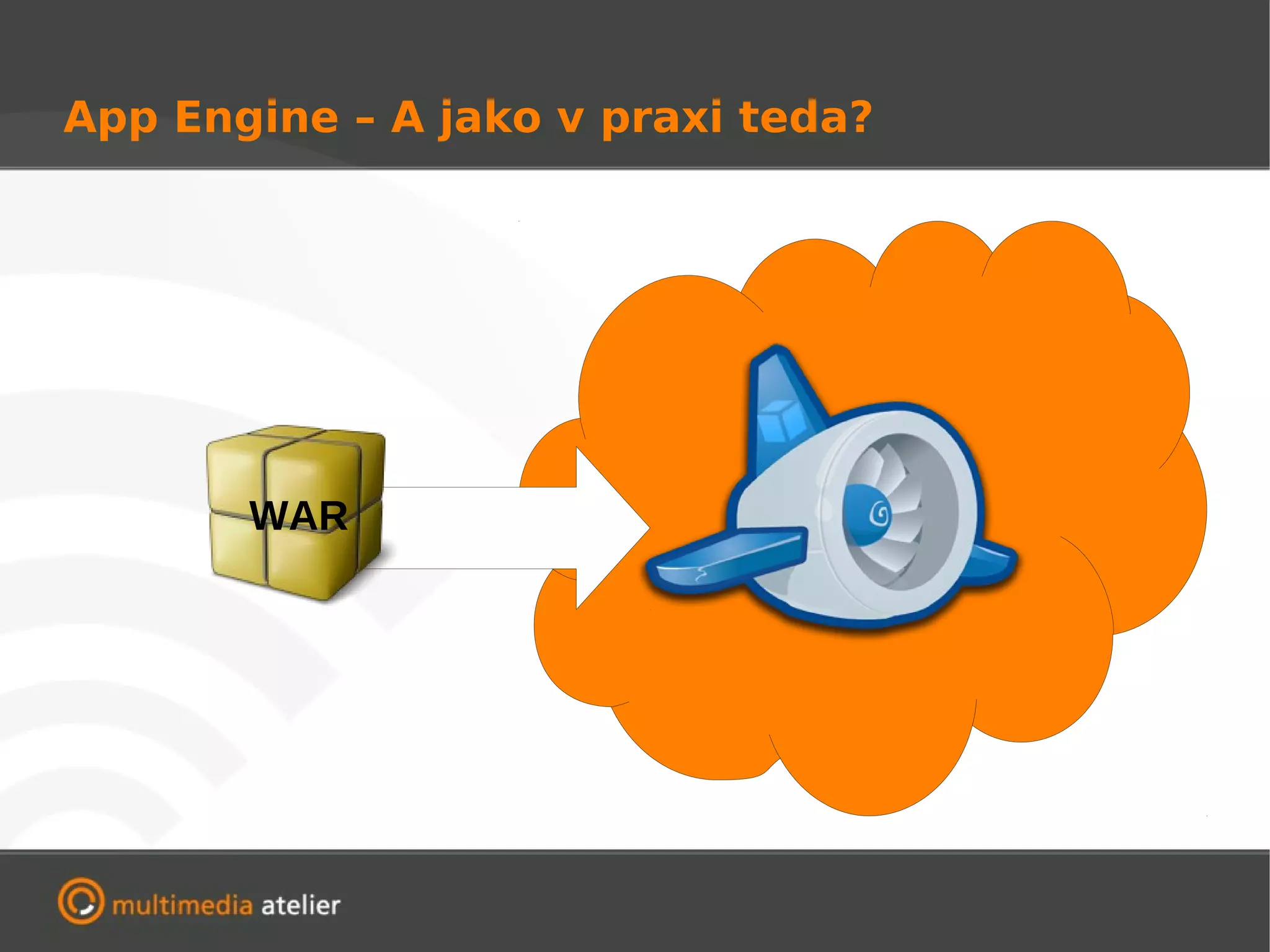 App Engine – A jako v praxi teda?




       WAR
 
