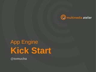 App Engine
Kick Start
@tomucha
 