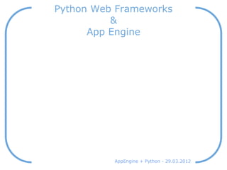 Python Web Frameworks
          &
      App Engine




          AppEngine + Python - 29.03.2012
 