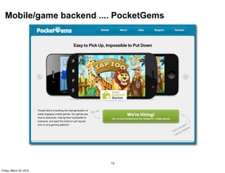 Mobile/game backend .... PocketGems




                         13

Friday, March 23, 2012
 