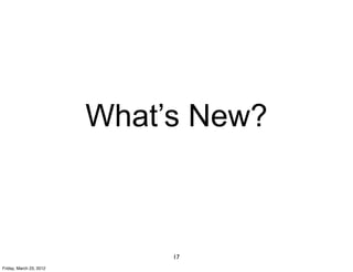 What’s New?



                              17
Friday, March 23, 2012
 