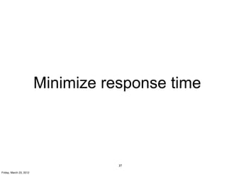 Minimize response time



                                    37

Friday, March 23, 2012
 
