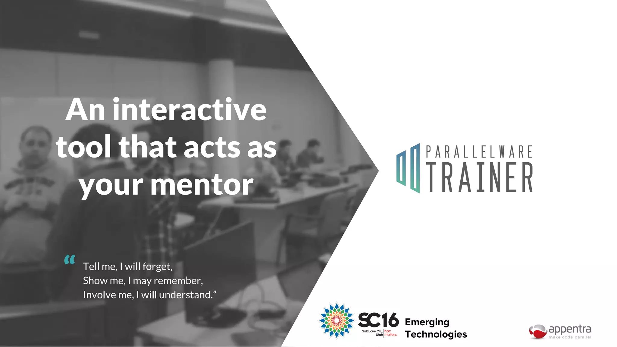 An interactive
tool that acts as
your mentor
“ Tell me, I will forget,
Show me, I may remember,
Involve me, I will understand.”
Emerging
Technologies
 