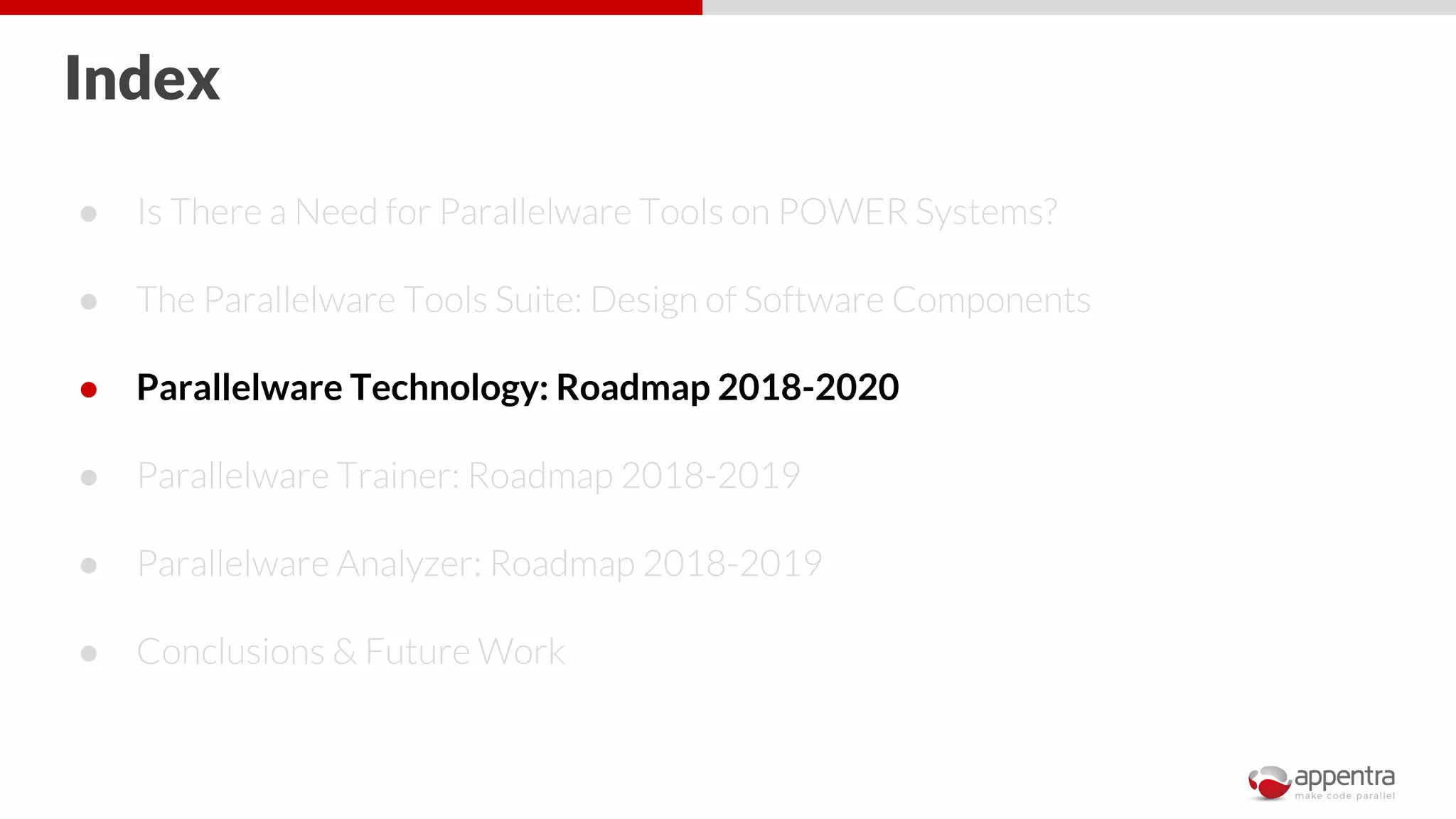 Index
● Is There a Need for Parallelware Tools on POWER Systems?
● The Parallelware Tools Suite: Design of Software Components
● Parallelware Technology: Roadmap 2018-2020
● Parallelware Trainer: Roadmap 2018-2019
● Parallelware Analyzer: Roadmap 2018-2019
● Conclusions & Future Work
 
