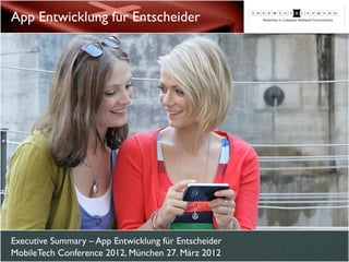 Executive Summary – App Entwicklung für Entscheider
MobileTech Conference 2012, München 27. März 2012
App Entwicklung für Entscheider
 