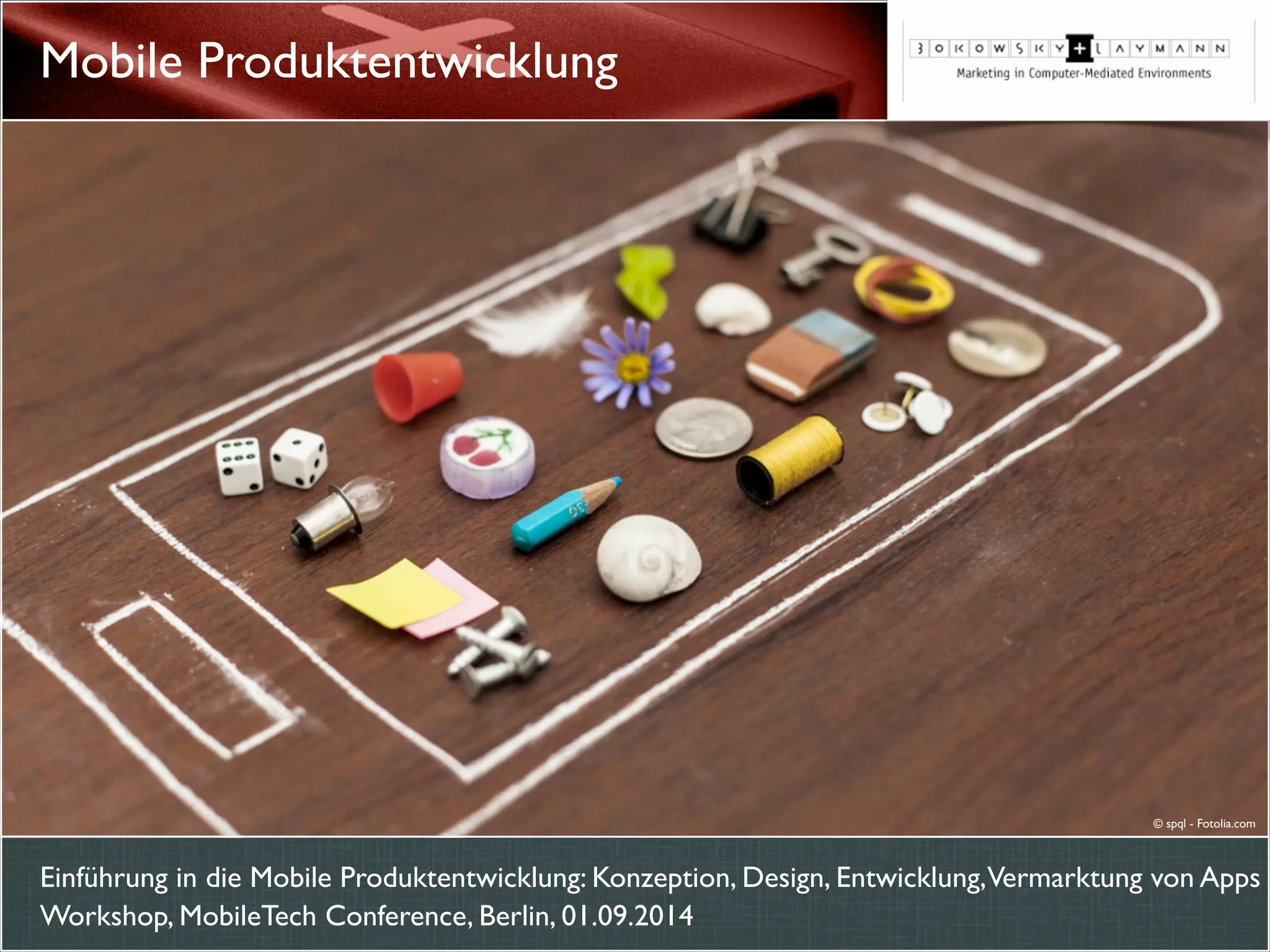 Einführung in die Mobile Produktentwicklung: Konzeption, Design, Entwicklung,Vermarktung von Apps
Workshop, MobileTech Conference, Berlin, 01.09.2014
Mobile Produktentwicklung
© spql - Fotolia.com
 