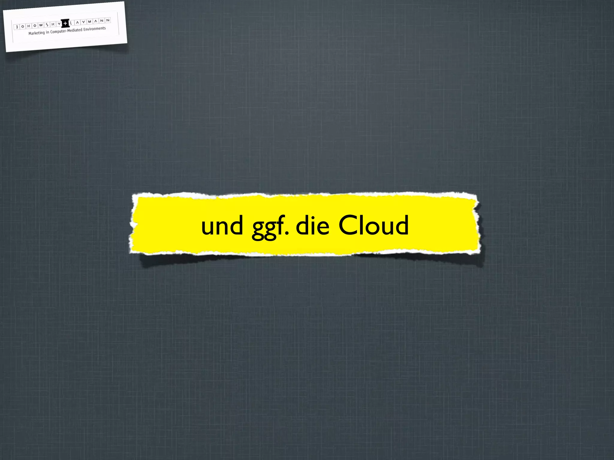 und ggf. die Cloud
 