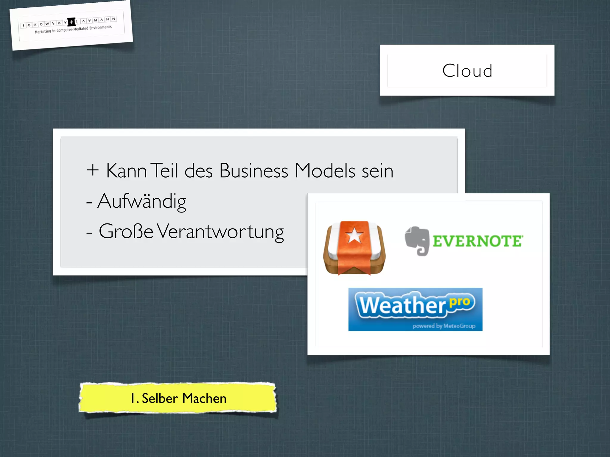 + KannTeil des Business Models sein
- Aufwändig
- GroßeVerantwortung
Cloud
1. Selber Machen
 