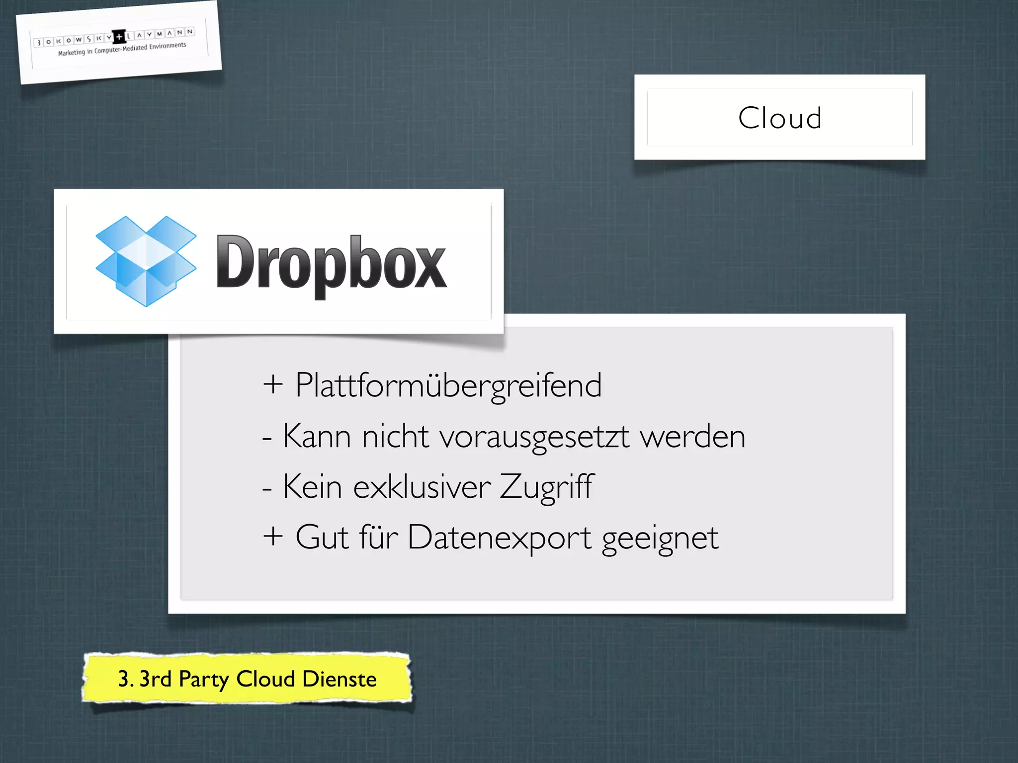 + Plattformübergreifend
- Kann nicht vorausgesetzt werden
- Kein exklusiver Zugriff
+ Gut für Datenexport geeignet
Cloud
3. 3rd Party Cloud Dienste
 