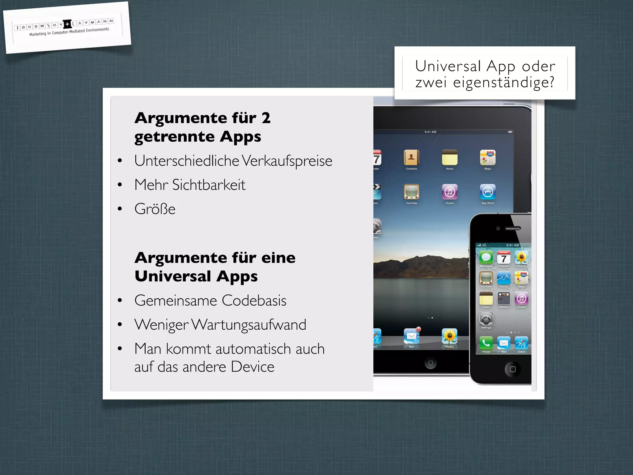 Argumente für 2
getrennte Apps
• UnterschiedlicheVerkaufspreise
• Mehr Sichtbarkeit
• Größe
Argumente für eine
Universal Apps
• Gemeinsame Codebasis
• Weniger Wartungsaufwand
• Man kommt automatisch auch
auf das andere Device
Universal App oder
zwei eigenständige?
 