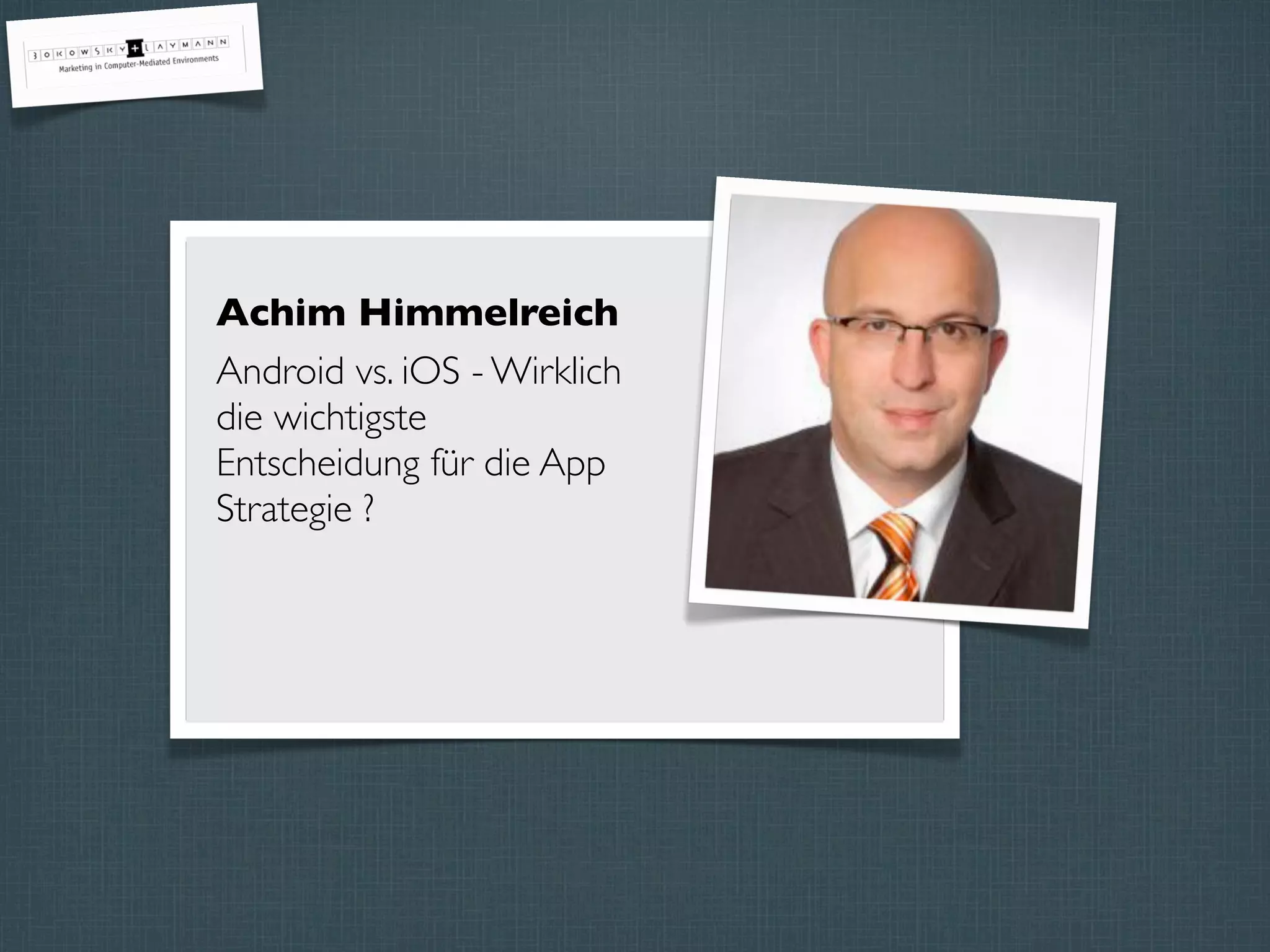 Achim Himmelreich
Android vs. iOS - Wirklich
die wichtigste
Entscheidung für die App
Strategie ?
 