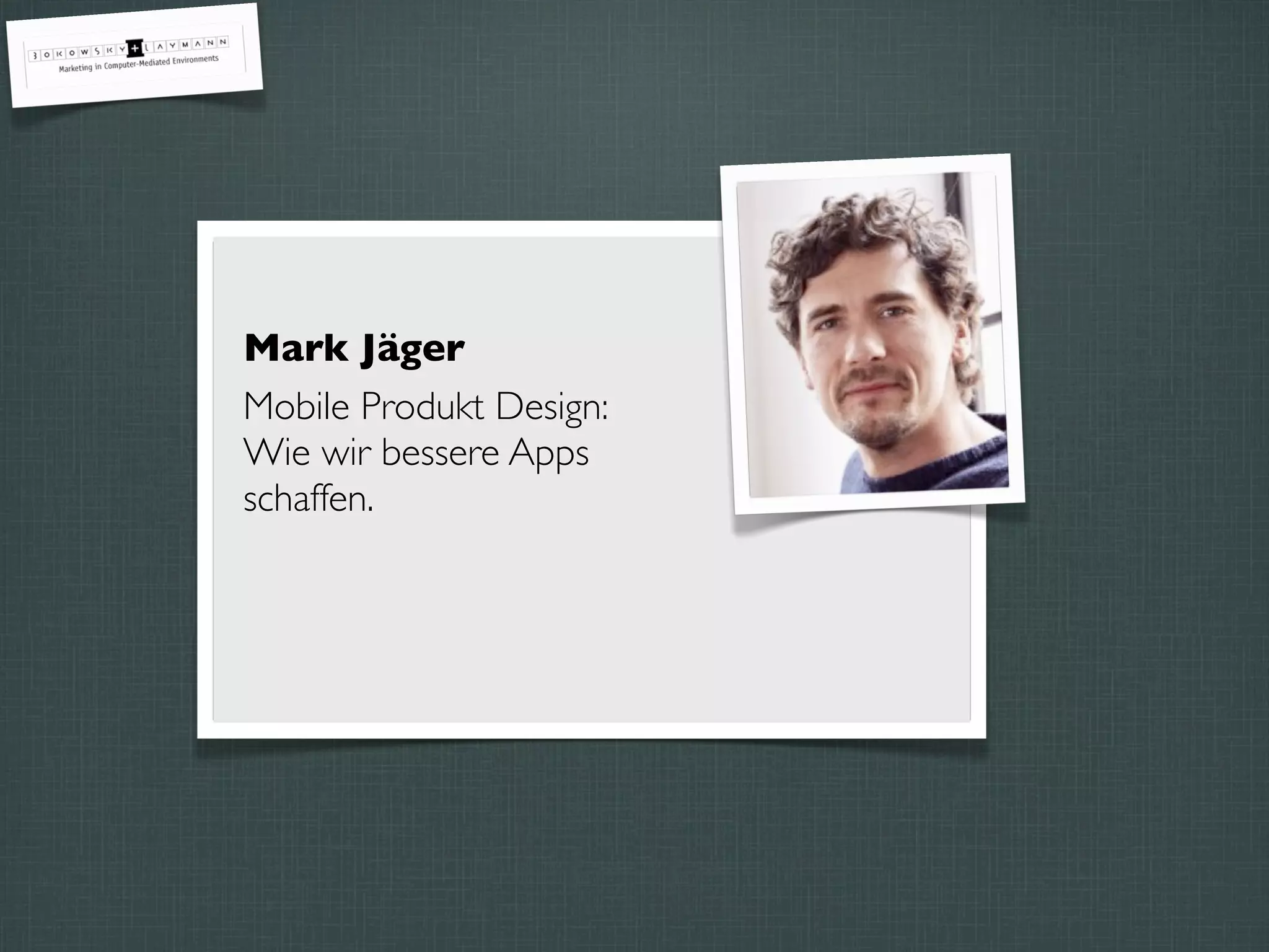 Mark Jäger
Mobile Produkt Design:
Wie wir bessere Apps
schaffen.
 