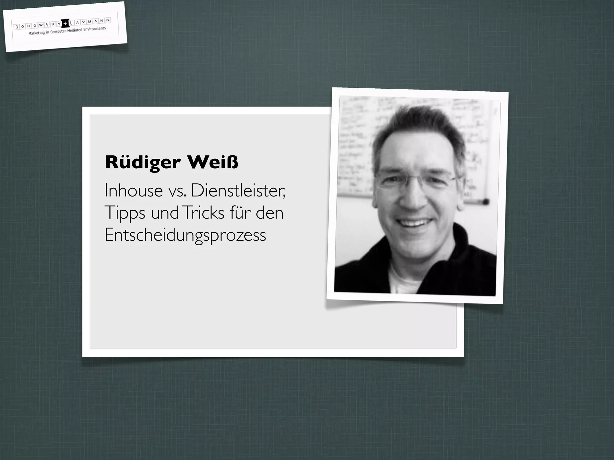 Rüdiger Weiß
Inhouse vs. Dienstleister,
Tipps undTricks für den
Entscheidungsprozess
 