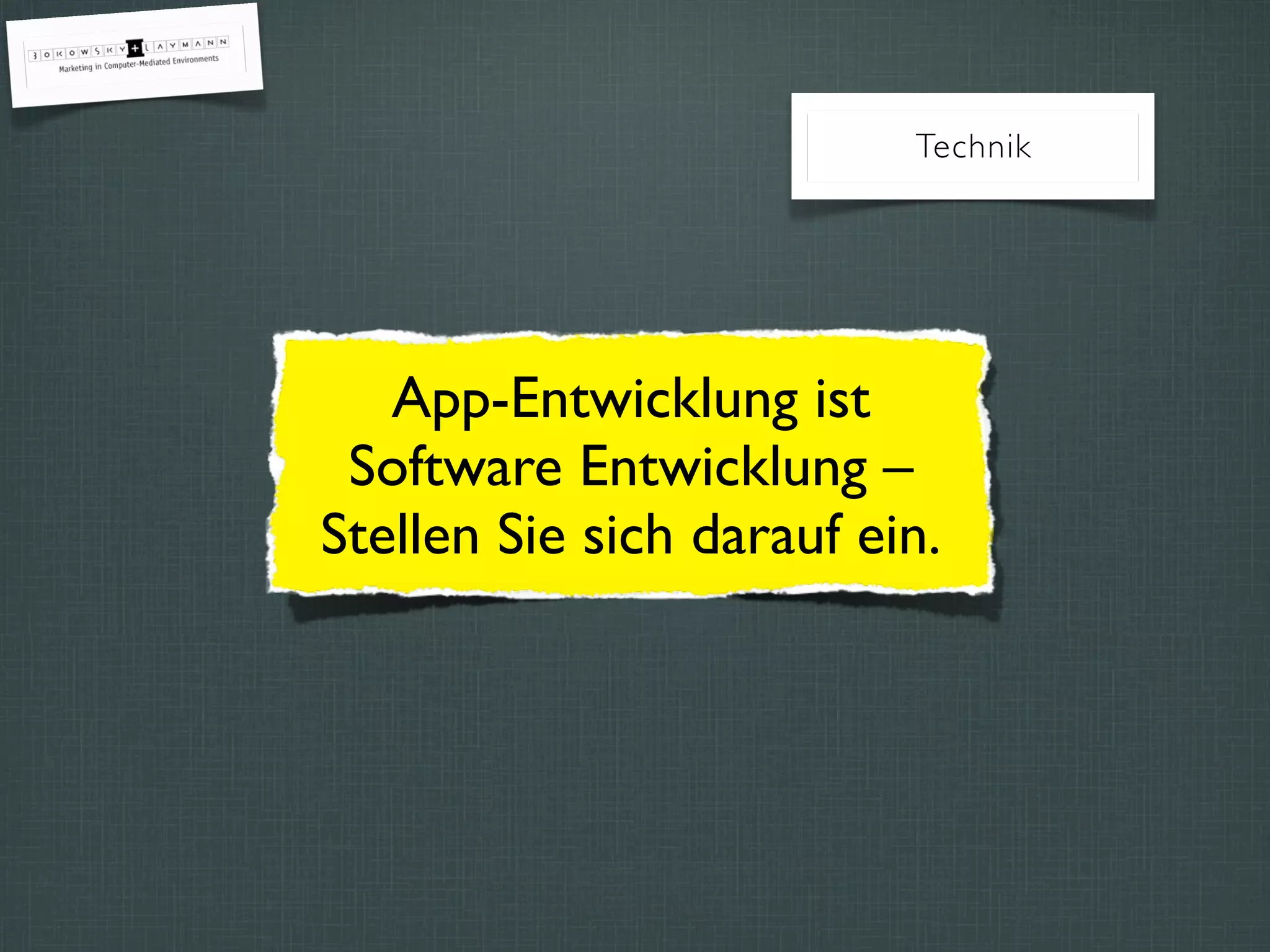 App-Entwicklung ist
Software Entwicklung –
Stellen Sie sich darauf ein.
Technik
 