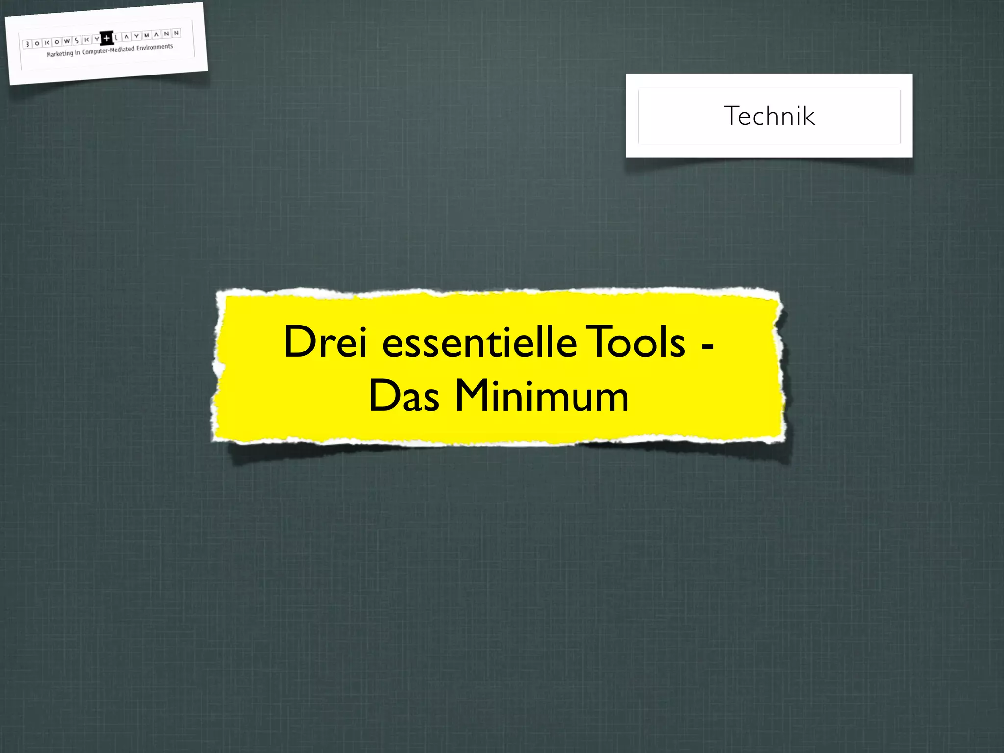 Drei essentielle Tools -
Das Minimum
Technik
 