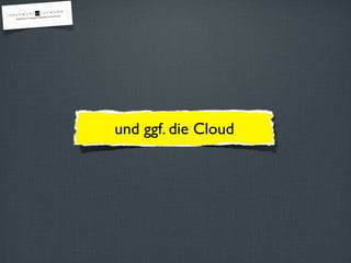 und ggf. die Cloud
 