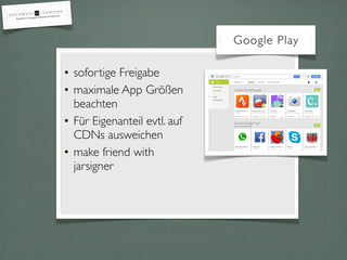 • sofortige Freigabe
• maximale App Größen
beachten
• Für Eigenanteil evtl. auf
CDNs ausweichen
• make friend with
jarsigner
Google Play
 
