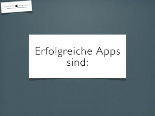 Erfolgreiche Apps
sind:
 