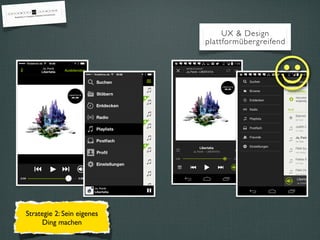 UX & Design
plattformübergreifend
Strategie 2: Sein eigenes
Ding machen
☺
 