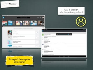 UX & Design
plattformübergreifend
"
Strategie 2: Sein eigenes
Ding machen
 