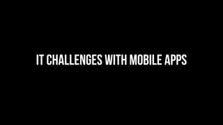 IT Challenges with mobile apps
 